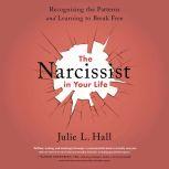 The Narcissist in Your Life Recognizing the Patterns and Learning to Break Free, Julie L. Hall