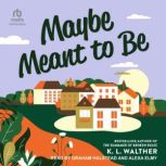 Maybe Meant to Be, K. L. Walther