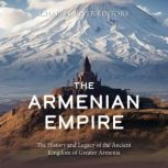 The Armenian Empire The History and ..., Charles River Editors