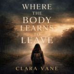 Where the body learns to leave, Clara Vane