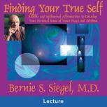 Finding Your True Self, Bernie S. Siegel, M.D.