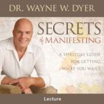 Secrets of Manifesting, Dr. Wayne W. Dyer