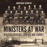 Ministers at War Winston Churchill and His War Cabinet, Jonathan Schneer