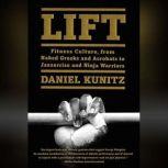 Lift: Fitness Culture, from Naked Greeks and Acrobats to Jazzercise and Ninja Warriors, Daniel Kunitz