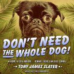Dont Need The Whole Dog!, Tony James Slater