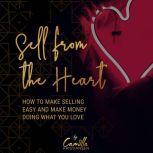 Sell from the heart! How to make sell..., Camilla Kristiansen