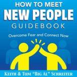 How To Meet New People Guidebook Overcome Fear and Connect Now, Keith Schreiter