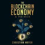 The Blockchain Economy - A Primer, Christian Mayer