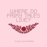 Where Do Fairy Tales Live?, Iryna Levchenko