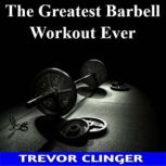 The Greatest Barbell Workout Ever, Trevor Clinger