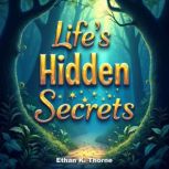 Lifes Hidden Secrets A Journey to F..., Ethan K. Thorne