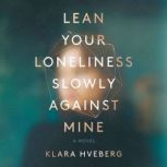 Lean Your Loneliness Slowly Against M..., Klara Hveberg