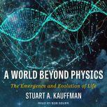 A World Beyond Physics The Emergence and Evolution of Life, Stuart A. Kauffman