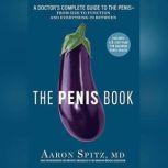 The Penis Book A Doctor's Complete Guide to the Penis--From Size to Function and Everything in Between, Aaron Spitz, MD