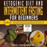 Ketogenic Diet and Intermittent Fasting for Beginners  2 In 1, Lionel Simon Brown