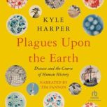 Plagues upon the Earth Disease and the Course of Human History, Kyle Harper