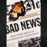 Bad News How Woke Media Is Undermining Democracy, Batya Ungar-Sargon