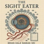 The Sight Eater, Brian Dale Babiak MD
