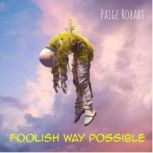 Foolish Way Possible, Paige Robart