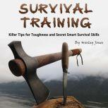 Survival Training Killer Tips for Toughness and Secret Smart Survival Skills, Wesley Jones