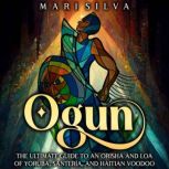 Ogun The Ultimate Guide to an Orisha..., Mari Silva