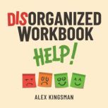 Disorganized Help Workbook, Alex Kingsman