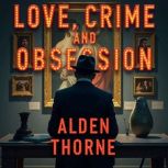 Love, Crime, and Obsession The Ultim..., Alden Thorne