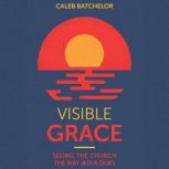Visible Grace, Caleb Batchelor