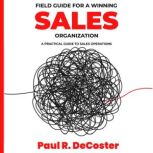 Field Guide for A Winning Sales Organ..., Paul R DeCoster