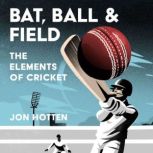 Bat, Ball and Field, Jon Hotten