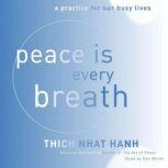 Peace Is Every Breath A Practice for Our Busy Lives, Thich Nhat Hanh