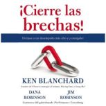 ¡Cierre las brechas!: Diríjase a un desempeno mAs alto y ¡consígalo!, Ken Blanchard