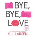 Bye, Bye, Love, K. J. Larsen
