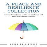 A Peace and Resilience Collection: Increase Inner Peace and Boost Resilience with Meditation and Affirmations, Mondo Collections