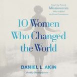 10 Women Who Changed the World, Daniel L. Akin