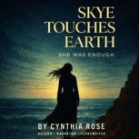 Skye Touches Earth, Cynthia Rose