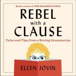Rebel With A Clause Tales and Tips from a Roving Grammarian, Ellen Jovin