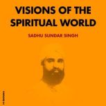 Visions of the spiritual world, Sadhu Sundar Singh