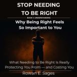 Stop Needing to Be Right Why Being R..., Rowan E. Sages