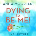 Dying to Be Me! Live Lecture, Anita Moorjani
