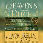 Heavens Ditch God, Gold, and Murder on the Erie Canal, Jack Kelly