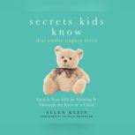 Secrets Kids KnowThat Adults Oughta Learn Enriching Your Life by Viewing It Through the Eyes of a Child, Allen Klein