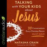 Talking With Your Kids About Jesus 30 Conversations Every Christian Parent Must Have, Natasha Crain