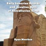 Early Sumerian Records and  Creation Myth of Antediluvian Kings, RYAN MOORHEN