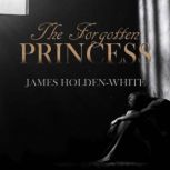 The Forgotten Princess, James HoldenWhite