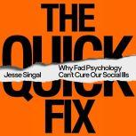 The Quick Fix Why Fad Psychology Can't Cure Our Social Ills, Jesse Singal