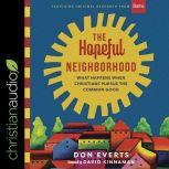 The Hopeful Neighborhood What Happens When Christians Pursue the Common Good, Don Everts