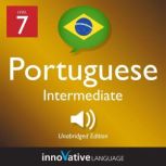 Learn Portuguese - Level 7: Intermediate Portuguese, Volume 1 Lessons 1-25, Innovative Language Learning