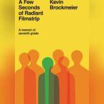 A Few Seconds of Radiant Filmstrip A Memoir of Seventh Grade, Kevin Brockmeier