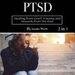 PTSD Healing from Grief, Trauma, and Wounds from the Past, Jennifer Wartz